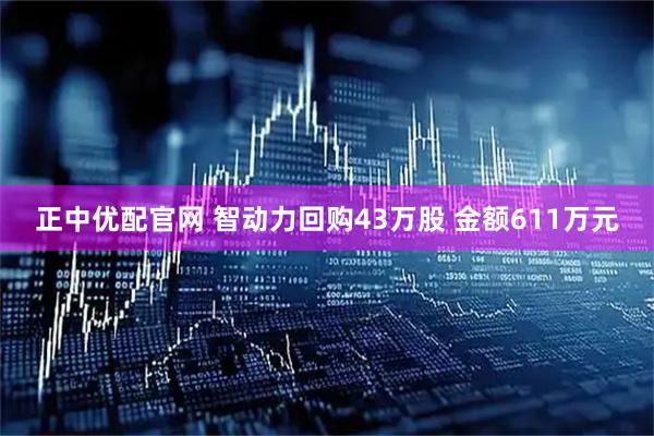 正中优配官网 智动力回购43万股 金额611万元